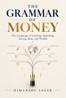The Grammar of Money: The Language of Earning, Spending, Saving, Risk, and Wealth B0HK4S7B15 Book Cover