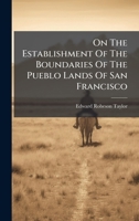 On The Establishment Of The Boundaries Of The Pueblo Lands Of San Francisco 1024626288 Book Cover