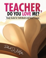 Teacher, Do You Love Me?: Study Guide for Individuals and Small Groups 1637461313 Book Cover