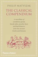 Classical Compendium: A Miscellany Of Scandalous Gossip, Bawdy Jokes, Peculiar Facts, And Bad Behavior From The Ancient Greeks And Romans 0500051623 Book Cover