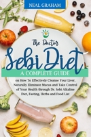 The Doctor Sebi Diet: A Complete Guide on How To Effectively Cleanse Your Liver, Naturally Eliminate Mucus and Take Control of Your Health through Dr. Sebi Alkaline Diet, Fasting, Herbs and Food List B08JF5CYTL Book Cover