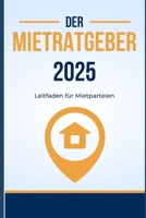 Der Mietratgeber 2025: Der Leitfaden für Mietparteien- Von der Besichtigung der Wohnung über den Abschluss des Mietvertrags bis hin zur Kündigung (German Edition) B0DTHTH7T5 Book Cover