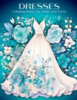 Dresses Coloring Book for Adults and Teens: Vintage to Modern Fashion for Women - 50 Chic Designs Including Floral Patterns, Summer Styles, and ... and Creativity, Ideal for Women and Girls B0CNXXG33G Book Cover