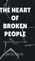 The Heart of Broken People: Finding Hope and Healing in the Depths of Despair B0DLWBG2ZY Book Cover