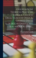 Osservazioni Teorico-pratiche Sopra Il Giuoco Degli Scacchi Ossia Il Giuoco Degli Scacchi Eposta Nel Suo Miglior Lume... 1017782571 Book Cover