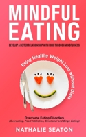Mindful Eating: Develop a Better Relationship with Food through Mindfulness, Overcome Eating Disorders (Overeating, Food Addiction, Emotional and Binge Eating), Enjoy Healthy Weight Loss without Diets 1952213258 Book Cover