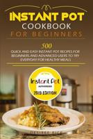 Instant Pot Cookbook for Beginners: 500 Quick and Easy Instant Pot Recipes for Beginners and Advanced Users to Try Everyday for Healthy Meals 1093822260 Book Cover