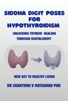Siddha Digit Poses for Hypothyroidism: Unlocking Thyroid Healing Through DigitAlchemy B0F8RDSZHZ Book Cover
