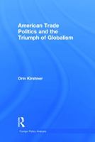 American Trade Politics and the Triumph of Globalism 0415742870 Book Cover