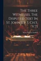 The Three Witnesses, The Disputed Text In St. John [ep. I, Ch.5, V.7] 1021858366 Book Cover