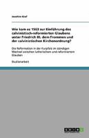 Wie kam es 1563 zur Einführung des calvinistisch-reformierten Glaubens unter Friedrich III. dem Frommen und der calvinistischen Kirchenordnung?: Die ... und reformiertem Glauben 3640326318 Book Cover