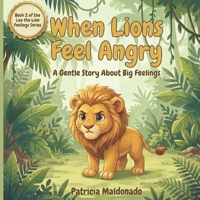 When Lions Feel Angry: A Gentle Story About Big Feelings (Leo the Lion Feelings Series) B0GZVH9Z78 Book Cover