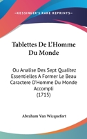 Tablettes De L'Homme Du Monde: Ou Analise Des Sept Qualitez Essentielles A Former Le Beau Caractere D'Homme Du Monde Accompli (1715) 1104659301 Book Cover
