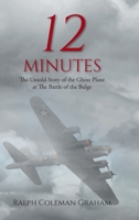 12 Minutes: The Untold Story of the Ghost Plane at The Battle of the Bulge 1098044916 Book Cover