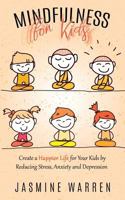 Mindfulness for Kids: Create a Happier Life for Your Kids by Reducing Stress, Anxiety and Depression 1979839352 Book Cover