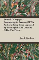 Journal of voyages: containing an account of the author's being twice captured by the English and once by Gibbs the pirate; his narrow escape when chase by an English was schooner; as well as his bein 1275639291 Book Cover