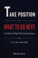 WHAT TO DO NEXT: A Practical Guide for Black Men Facing Divorce: T — Take Position (THE S.T.A.N.D. METHOD SERIES) B0GY57JJHK Book Cover