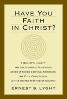 Have You Faith in Christ?: A Bishops Insight into the Historic Questions Asked of Those Seeking Admission into Full Connection in The United Methodist Church. 1630888311 Book Cover