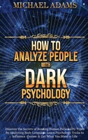 How to Analyze People with Dark Psychology: How to Read People Through Body Language, Recognize and Understand different Personality Types, and Influence and Persuade People 1914542177 Book Cover