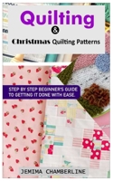 Quilting & Christmas Quilting Patterns.: STEP BY STEP BEGINNER’S GUIDE TO GETTING IT DONE WITH EASE. B0BKMVW3PB Book Cover