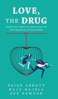 Love, the Drug: From the Trap of Addiction to the Freedom of Recovery 1525558080 Book Cover
