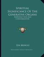 Spiritual Significance Of The Generative Organs: Reproduction And Consummation 116304637X Book Cover