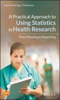 A Practical Approach to Using Statistics in Health Research: From Planning to Reporting 1119383579 Book Cover