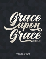 Grace Upon Grace John 1: 16 2020 Planner: Weekly Planner with Christian Bible Verses or Quotes Inside 1712031376 Book Cover