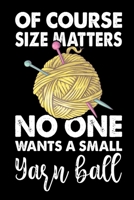 Of Course Size Matters No One Wants a Small Yarn Ball: Knitting lined journal Gifts. Best Lined Journal gifts for Knitters who loves Knitting, Crocheting, Quilting. This Funny Knit Lined journal Gifts 1708159223 Book Cover