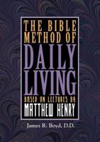 The Bible Method of Daily Living: Based on Lectures by Matthew Henry 1576830888 Book Cover
