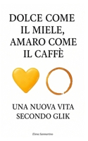 Dolce come il Miele, Amaro come il Caffè: Una nuova vita secondo Glik (Italian Edition) B0FHZ13H66 Book Cover