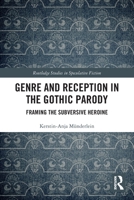 Genre and Reception in the Gothic Parody: Framing the Subversive Heroine 1032154357 Book Cover