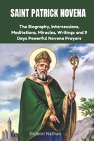 SAINT PATRICK NOVENA: The Biography, Intercessions, Meditations, Miracles, Writings and 9 Days Powerful Novena Prayers B0F1Z7BH42 Book Cover