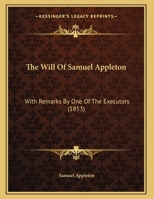 The Will Of Samuel Appleton: With Remarks By One Of The Executors 1240019823 Book Cover