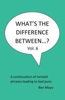 What's The Difference Between...? Volume 6: A continuation of twisted phrases leading to bad puns B0FDK48YF1 Book Cover