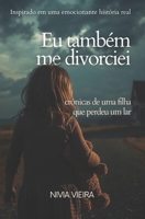 EU TAMBÉM ME DIVORCIEI: CRÔNICAS DE UMA FILHA QUE PERDEU UM LAR: Nem todo divórcio termina no cartório, alguns, continuam dentro dos filhos. (Portuguese Edition) 6501905575 Book Cover