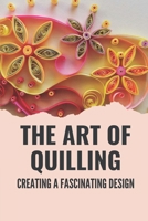 The Art Of Quilling: Creating A Fascinating Design: Paper Quilling Designs B09892NF6J Book Cover