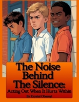 The Noise Behind The Silence: Acting Out When It Hurts Within B0FV98RY8S Book Cover