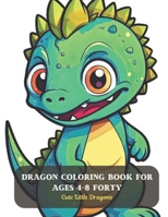 Dragon Coloring Book For Ages 4-8 Forty: Cute Little Dragons B0CDFNK6BG Book Cover