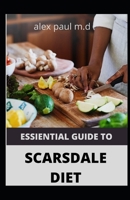ESSIENTIAL GUIDE TO SCARSDALE DIET: AMAZING DELICIOUS 100 RECIPES TO LOSS WEIGHT MANGE DIABETES MEAL PLAN FOR GOOD LIVING B08HGTJKNJ Book Cover