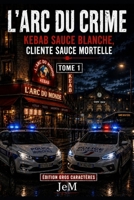 L’Arc du crime: Kebab sauce blanche, cliente sauce mortelle (French Edition) 2488705586 Book Cover