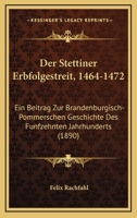 Der Stettiner Erbfolgestreit, 1464-1472: Ein Beitrag Zur Brandenburgisch-Pommerschen Geschichte Des Funfzehnten Jahrhunderts (1890) 1160864608 Book Cover