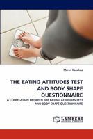 THE EATING ATTITUDES TEST AND BODY SHAPE QUESTIONNAIRE: A CORRELATION BETWEEN THE EATING ATTITUDES TEST AND BODY SHAPE QUESTIONNAIRE 3844383344 Book Cover
