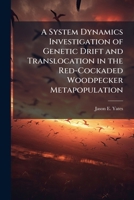 A System Dynamics Investigation of Genetic Drift and Translocation in the Red-Cockaded Woodpecker Metapopulation 1025095812 Book Cover