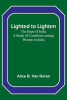 Lighted to Lighten: the Hope of India A Study of Conditions among Women in India 9356892342 Book Cover