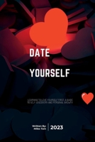 Date yourself: Learning to Love yourself first, A Guide to Self-Discovery and Personal Growth B0BX914RFG Book Cover