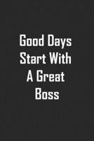 Good Days Start With A Great Boss: lined notebook 6x9 Funny Gift For Coworker, Office Gag Gifts, Boss Gifts, Employees Gift,Journal For Accountants, Birthdays & Appreciation Gift 167436301X Book Cover