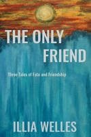 The Only Friend: Three Tales of Fate and Friendship B0FNNKQPVM Book Cover