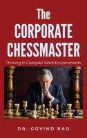 The Corporate Chessmaster: Thriving in Complex Work Environments B0FF5WBY2Y Book Cover