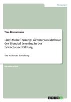 Live-Online-Training (Webinar) als Methode des Blended Learning in der Erwachsenenbildung: Eine didaktische Betrachtung 3668629919 Book Cover